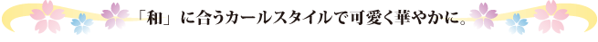 「和」に合うカールスタイルで可愛く華やかに。